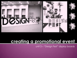unit 3 – “Design Fest” display boards

 