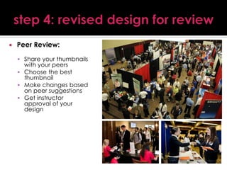 

Peer Review:
 Share your thumbnails

with your peers
 Choose the best
thumbnail
 Make changes based
on peer suggestions
 Get instructor
approval of your
design

 