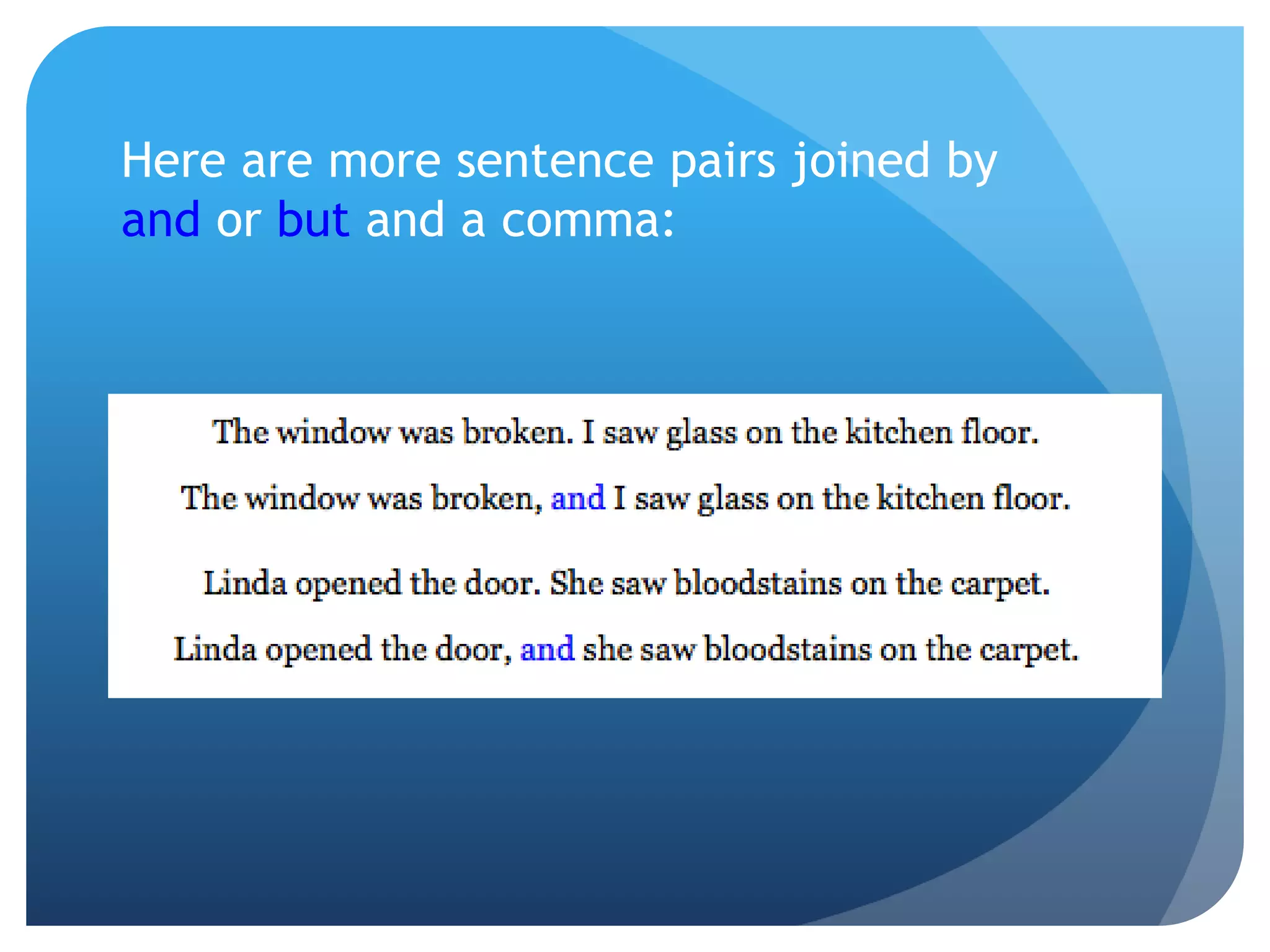 Here are more sentence pairs joined by
and or but and a comma:
 