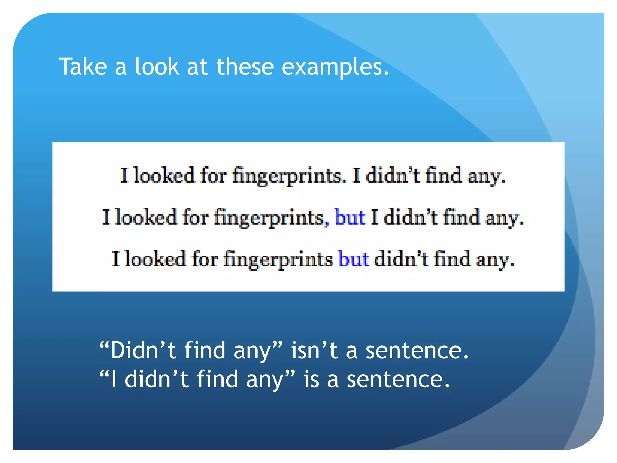 Take a look at these examples.
“Didn’t find any” isn’t a sentence.
“I didn’t find any” is a sentence.
 