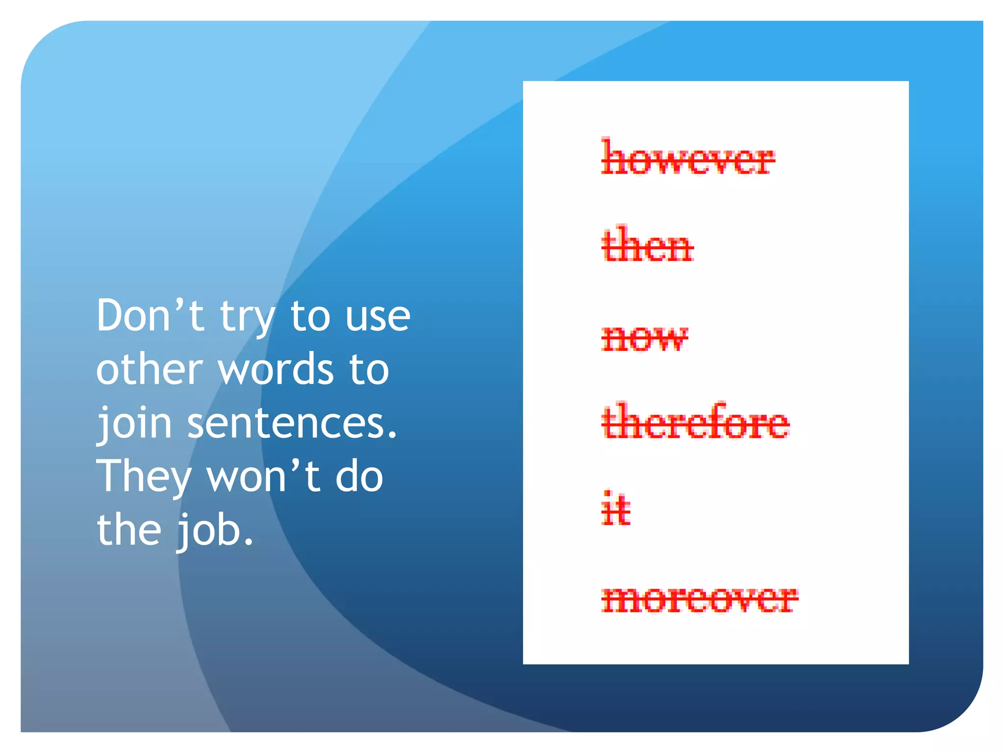 Don’t try to use
other words to
join sentences.
They won’t do
the job.
 