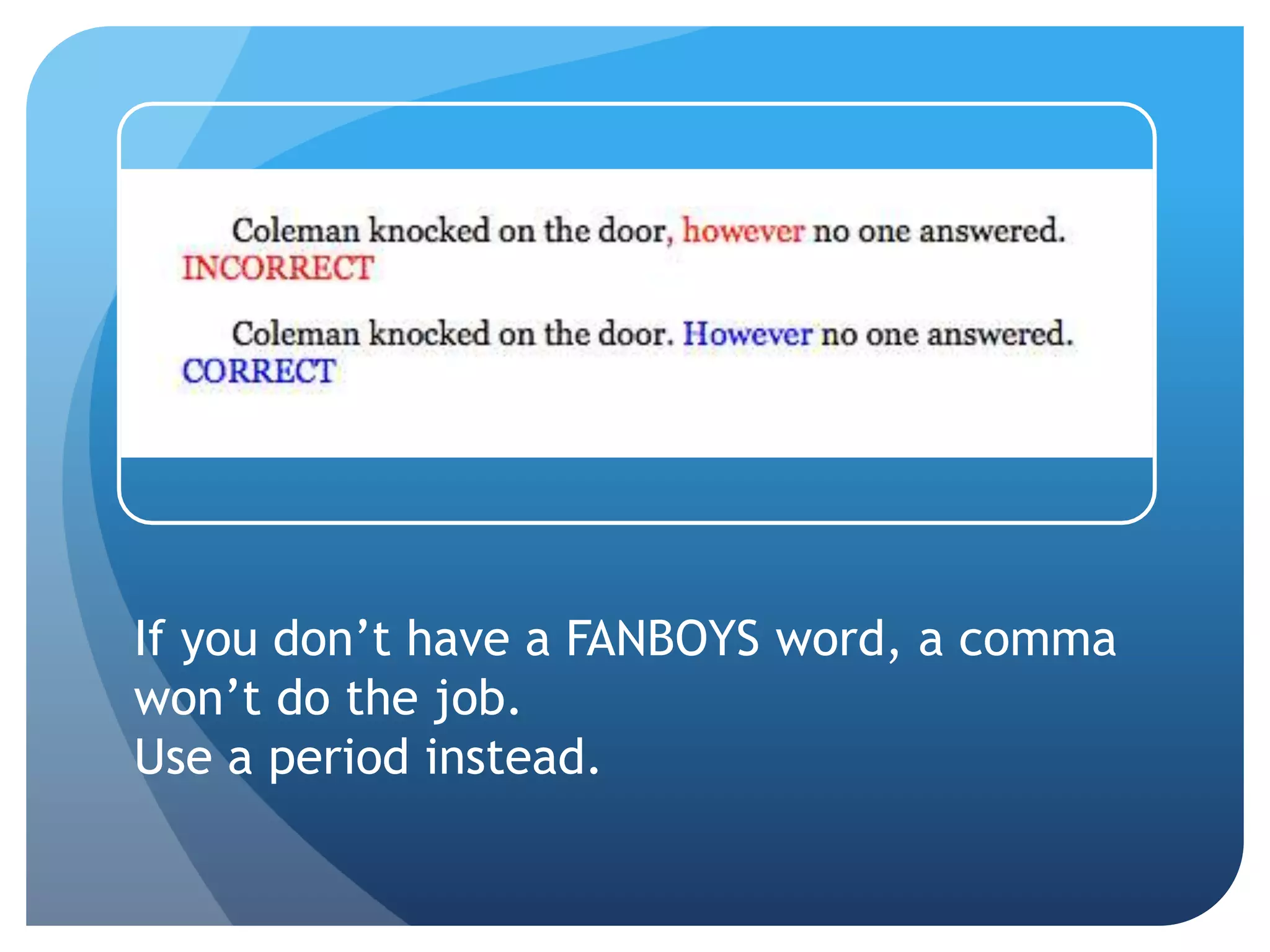 If you don’t have a FANBOYS word, a comma
won’t do the job.
Use a period instead.
 