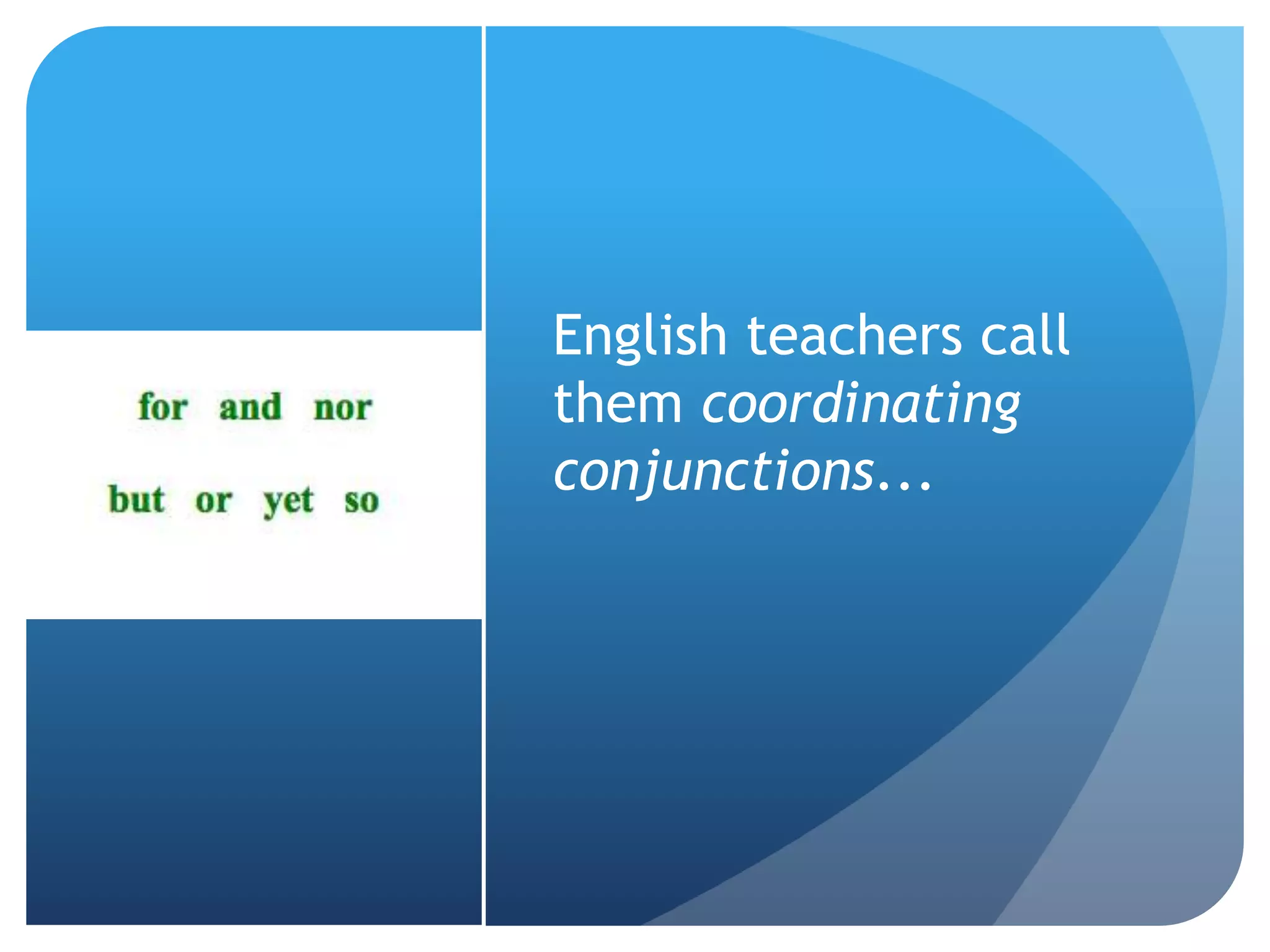English teachers call
them coordinating
conjunctions...
 