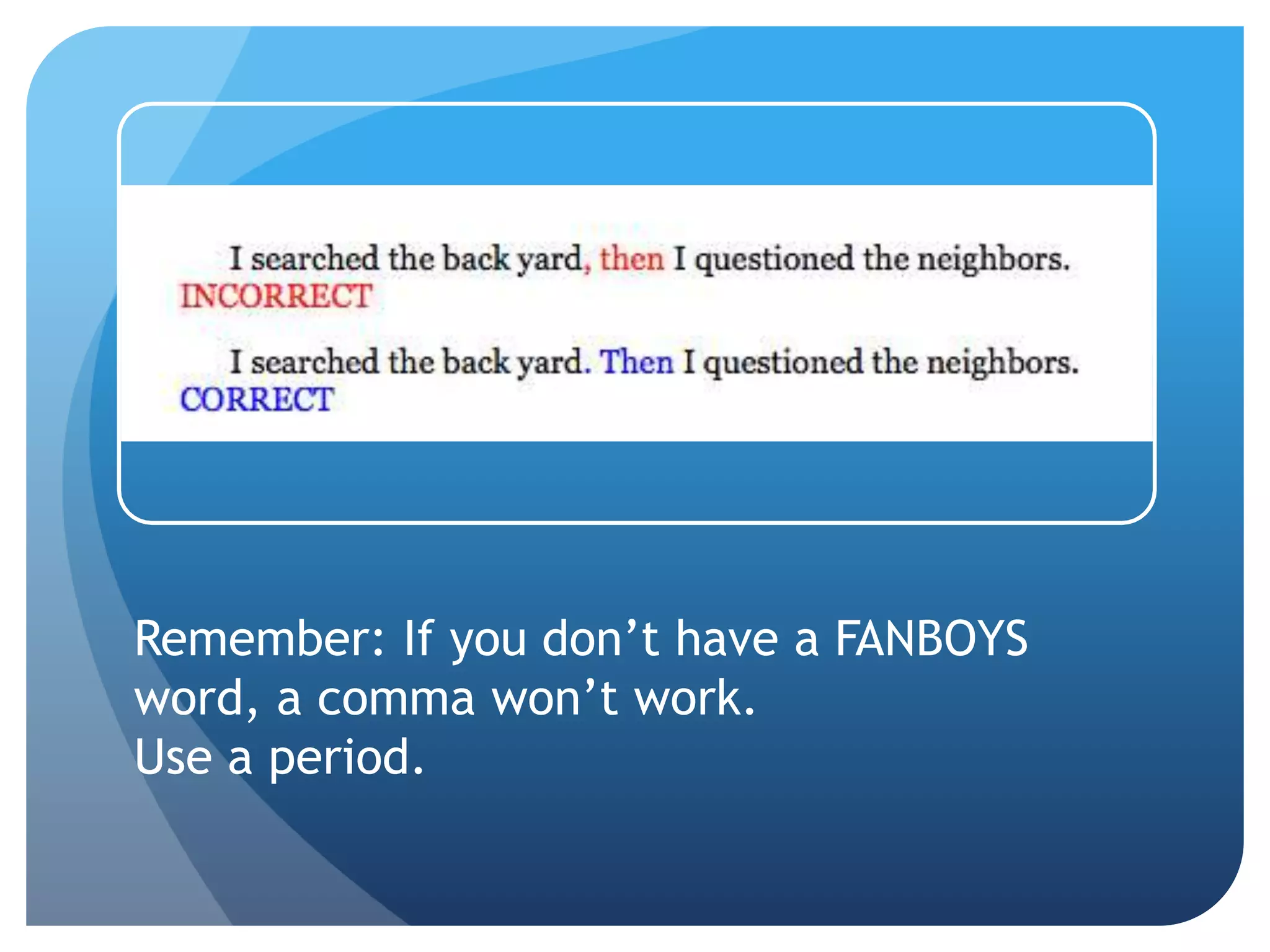 Remember: If you don’t have a FANBOYS
word, a comma won’t work.
Use a period.
 