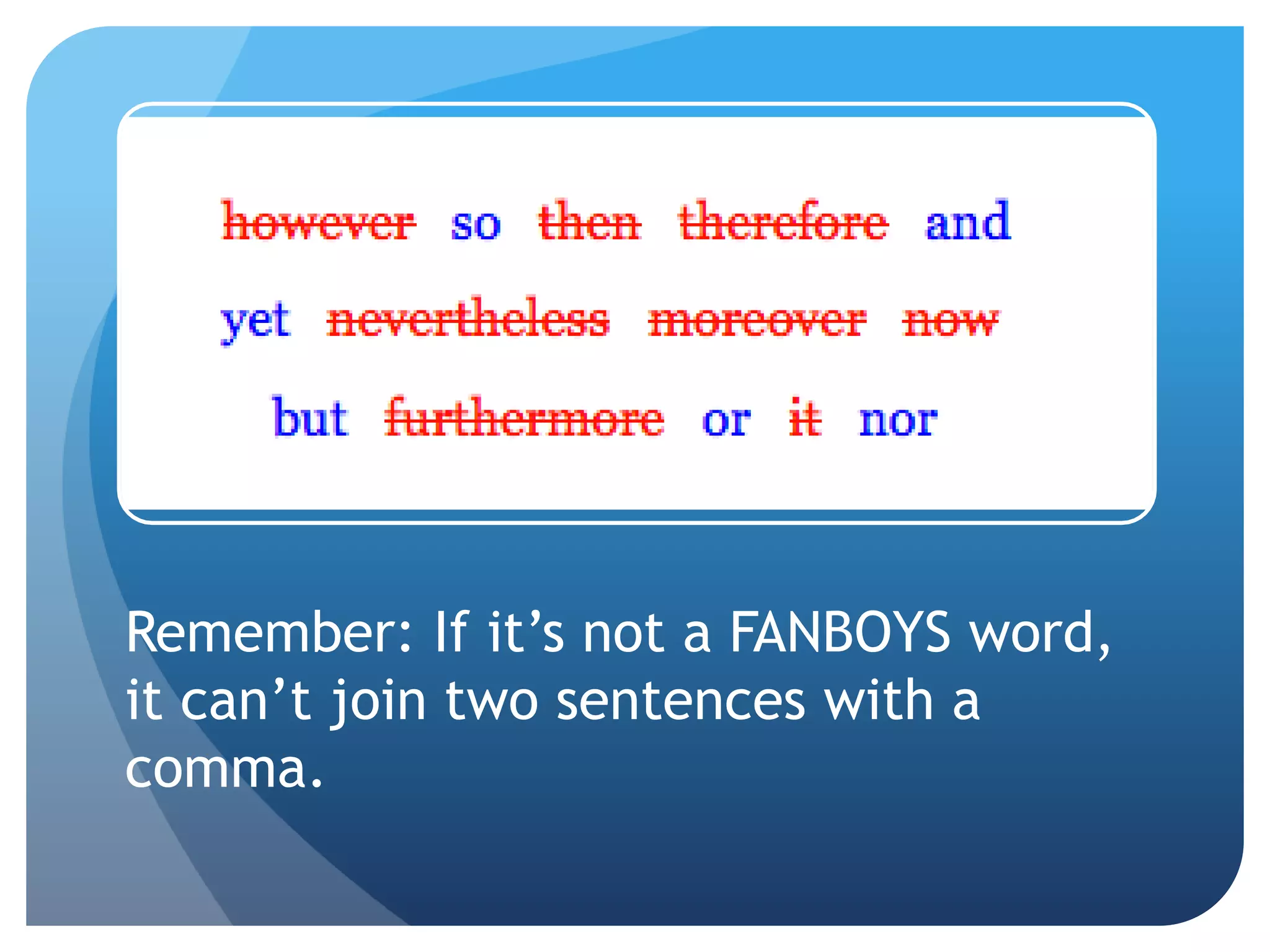 Remember: If it’s not a FANBOYS word,
it can’t join two sentences with a
comma.
 