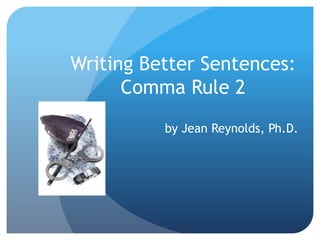 Writing Better Sentences:
Comma Rule 2
by Jean Reynolds, Ph.D.
 