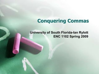 Conquering Commas

University of South Florida-Ian Rylott
               ENC 1102 Spring 2009
 