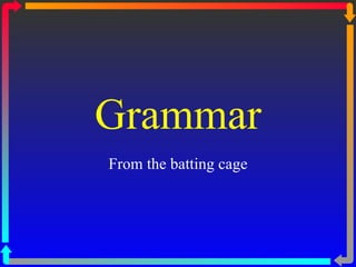 Grammar From the batting cage 