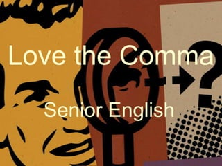 Love the Comma
  Senior English
 