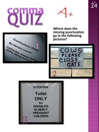 2 
3 
Where does the 
missing punctuation 
go in the following 
pictures? 
SLIDE 
24 
1 
 