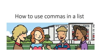 How to use commas in a list
 