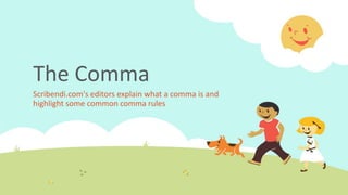 The Comma
Scribendi.com's editors explain what a comma is and
highlight some common comma rules
 