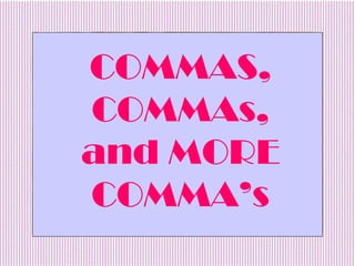 COMMAS, COMMAs, and MORE COMMA’s 
