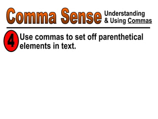 Comma Sense Understanding & Using  Commas Use commas to set off parenthetical elements in text. 4 