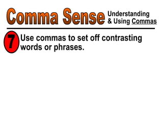 Comma Sense Understanding & Using  Commas Use commas to set off contrasting words or phrases. 7 