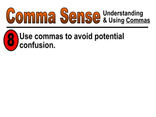 Comma Sense Understanding & Using  Commas Use commas to avoid potential confusion. 8 