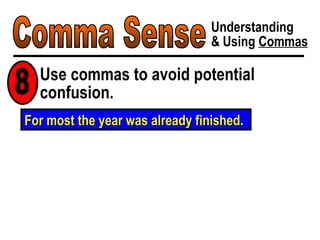 Comma Sense Understanding & Using  Commas Use commas to avoid potential confusion. 8 For most the year was already finished. 