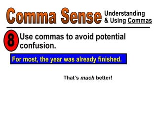 Comma Sense Understanding & Using  Commas Use commas to avoid potential confusion. 8 That’s  much  better! For most, the year was already finished. 