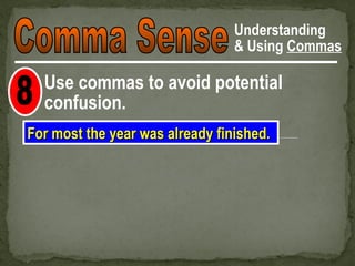 Understanding
                                 & Using Commas

  Use commas to avoid potential
  confusion.
For most the year was already finished.
 