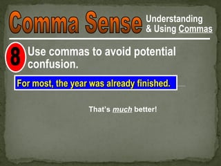 Understanding
                                 & Using Commas

  Use commas to avoid potential
  confusion.
For most, the year was already finished.

                  That’s much better!
 