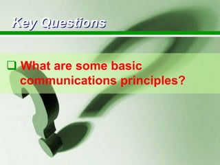 Key Questions
 What are some basic
communications principles?

 