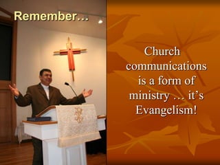 Remember…
Church
communications
is a form of
ministry … it’s
Evangelism!

 