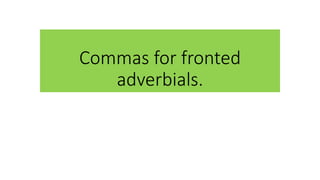 Commas for fronted
adverbials.
 