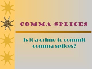 Comma Splices


Is it a crime to commit
     comma splices?
 