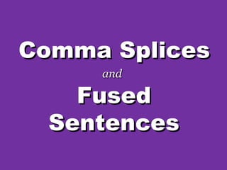 Comma Splices
     and

    Fused
  Sentences
 