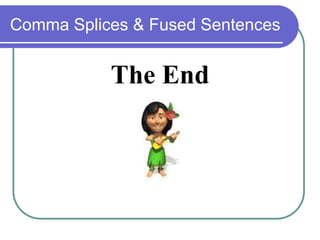 Comma Splices & Fused Sentences
The End
 