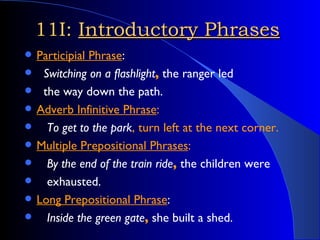 11I:  Introductory Phrases <ul><li>Participial Phrase : </li></ul><ul><li>Switching on a flashlight ,  the ranger led  </l...
