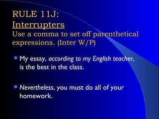 RULE 11J:  Interrupters Use a comma to set off parenthetical expressions. (Inter W/P) <ul><li>My essay,  according to my E...