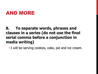 AND MORE
8. To separate words, phrases and
clauses in a series (do not use the final
serial comma before a conjunction in
...