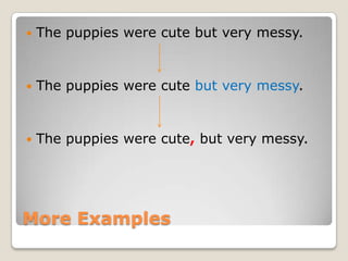    The puppies were cute but very messy.


   The puppies were cute but very messy.


   The puppies were cute, but very messy.




More Examples
 