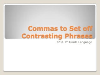 Commas to Set off
Contrasting Phrases
         6th & 7th Grade Language
 