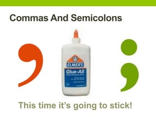Commas And Semicolons




 This time it’s going to stick!
 