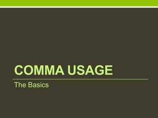 COMMA USAGE
The Basics
 