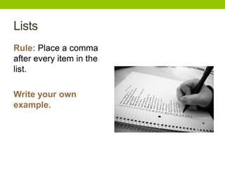 Lists
Rule: Place a comma
after every item in the
list.

Write your own
example.
 