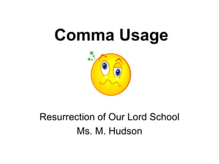 Comma Usage Resurrection of Our Lord School Ms. M. Hudson 