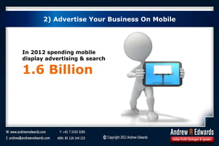 2) Advertise Your Business On Mobile
In 2012 spending mobile
display advertising & search
1.6 Billion
 