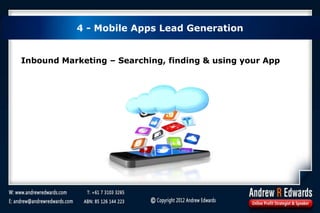 4 - Mobile Apps Lead Generation
Inbound Marketing – Searching, finding & using your App
 