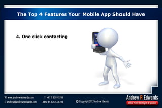 The Top 4 Features Your Mobile App Should Have
4. One click contacting
 