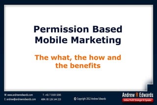 Permission Based
Mobile Marketing
The what, the how and
the benefits
 