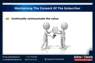 Maintaining The Consent Of The Subscriber
Continually communicate the value
 