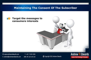 Maintaining The Consent Of The Subscriber
Target the messages to
consumers interests
 