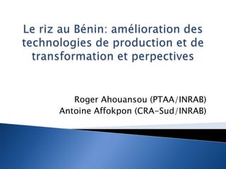 Roger Ahouansou (PTAA/INRAB)
Antoine Affokpon (CRA-Sud/INRAB)
 