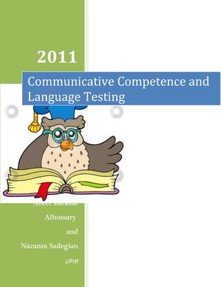 20 
2011 
Communicative Competence and 
Language Testing 
Abeer Barakat 
Alhossary 
and 
Nazanin Sadegian 
UPM 
 