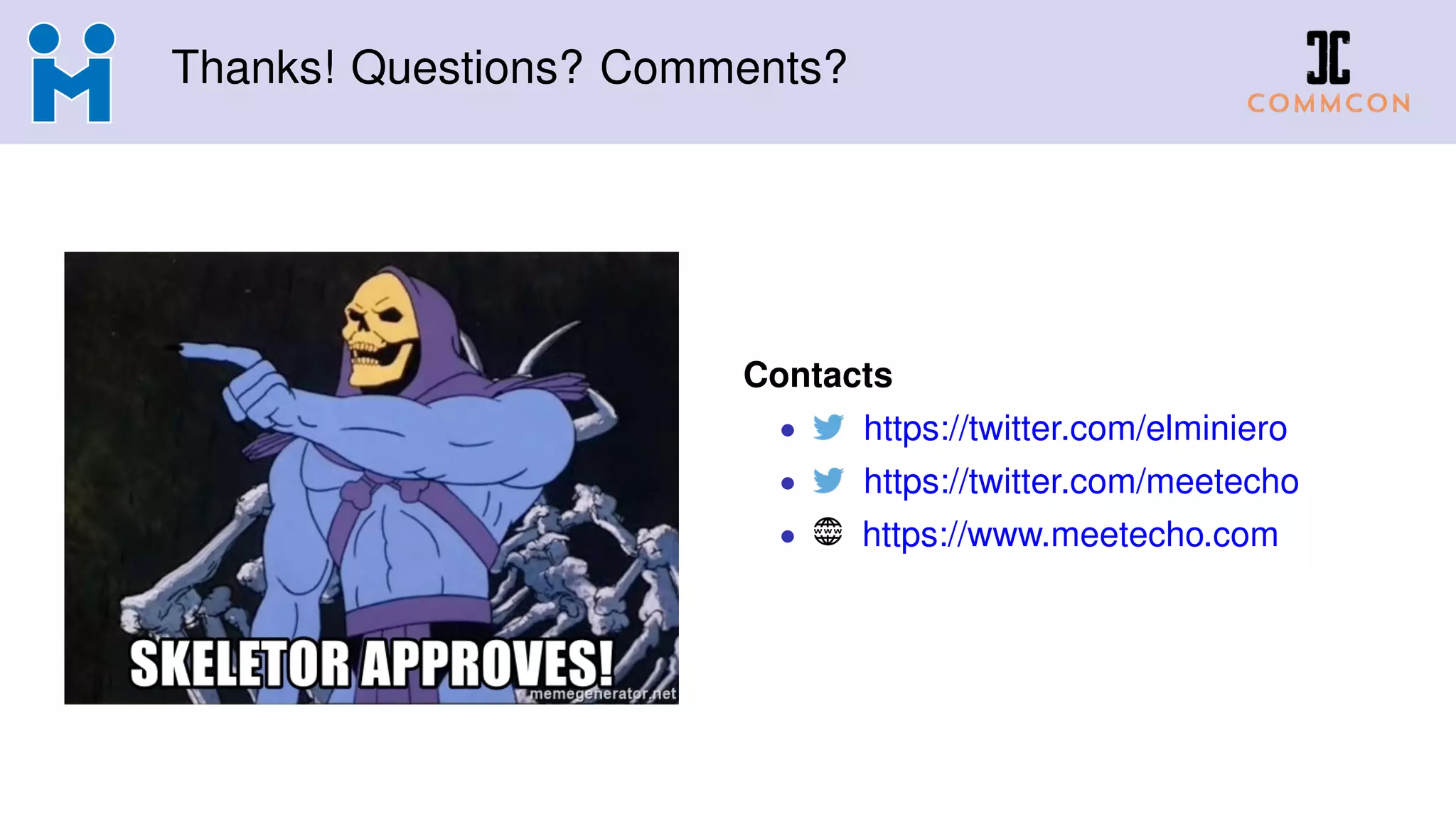 Thanks! Questions? Comments?
Contacts
• https://twitter.com/elminiero
• https://twitter.com/meetecho
• https://www.meetecho.com
 