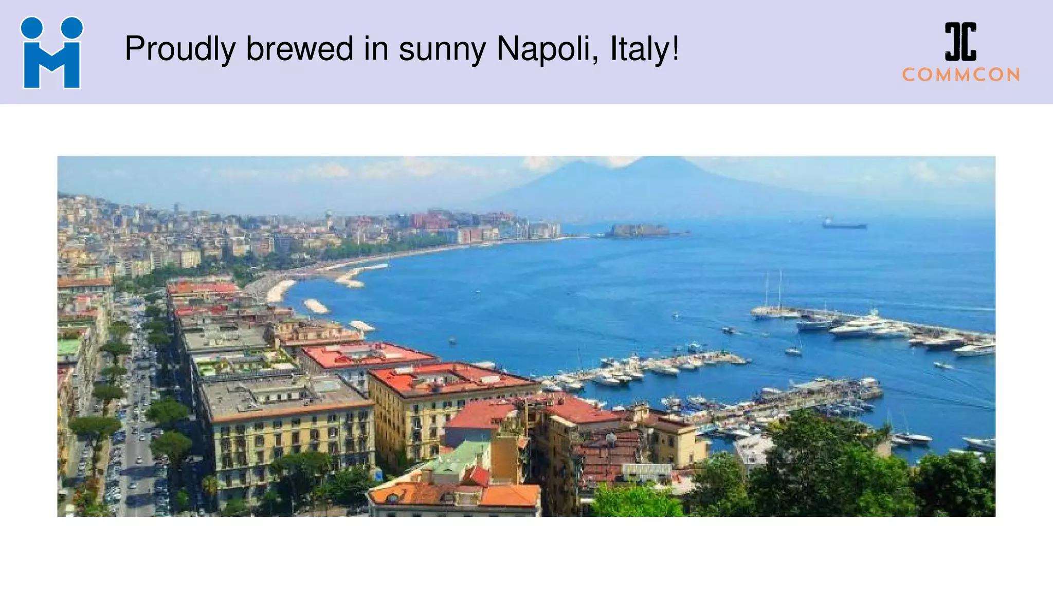 Proudly brewed in sunny Napoli, Italy!
 