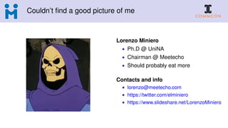 Couldn’t ﬁnd a good picture of me
Lorenzo Miniero
• Ph.D @ UniNA
• Chairman @ Meetecho
• Should probably eat more
Contacts and info
• lorenzo@meetecho.com
• https://twitter.com/elminiero
• https://www.slideshare.net/LorenzoMiniero
 